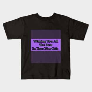 Wishing You All The Best In Your New life Kids T-Shirt